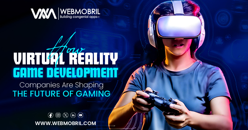 How Virtual Reality Game Development Companies Are Shaping the Future of Gaming