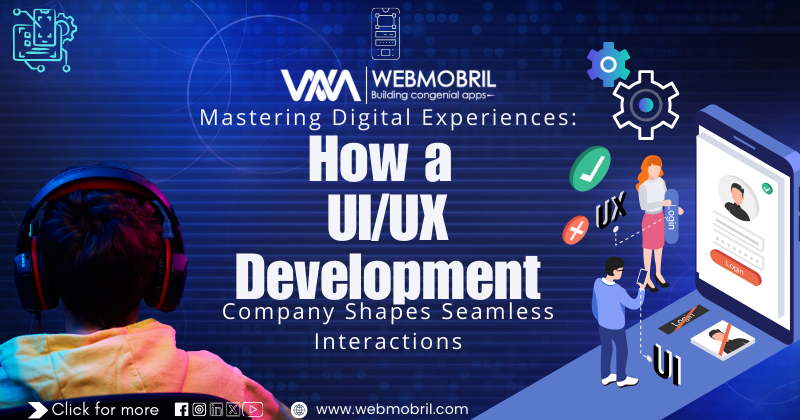 Mastering Digital Experiences: How a UI/UX Development Company Shapes Seamless Interactions